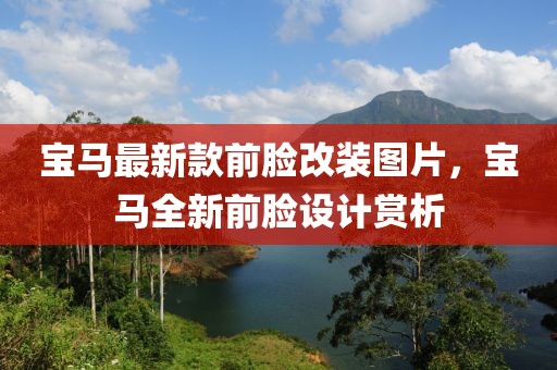 寶馬最新款前臉改裝圖片，寶馬全新前臉設(shè)計(jì)賞析