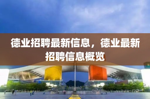 德業(yè)招聘最新信息，德業(yè)最新招聘信息概覽