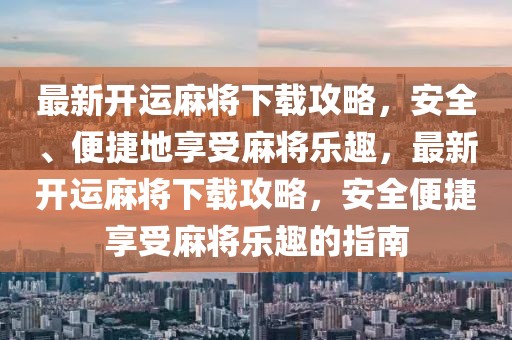 最新開運(yùn)麻將下載攻略，安全、便捷地享受麻將樂趣，最新開運(yùn)麻將下載攻略，安全便捷享受麻將樂趣的指南