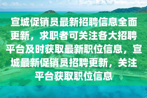 宣城促銷員最新招聘信息全面更新，求職者可關(guān)注各大招聘平臺及時(shí)獲取最新職位信息，宣城最新促銷員招聘更新，關(guān)注平臺獲取職位信息