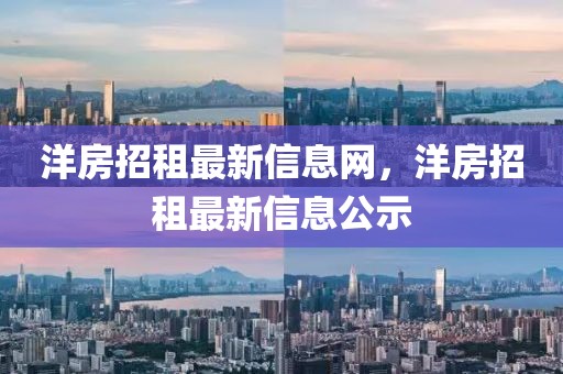 洋房招租最新信息網(wǎng)，洋房招租最新信息公示