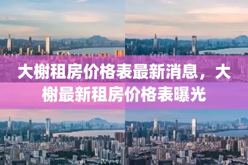 大榭租房價格表最新消息，大榭最新租房價格表曝光