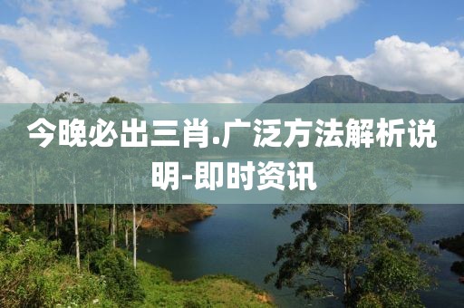 今晚必出三肖.廣泛方法解析說(shuō)明-即時(shí)資訊