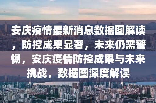 安慶疫情最新消息數(shù)據(jù)圖解讀，防控成果顯著，未來(lái)仍需警惕，安慶疫情防控成果與未來(lái)挑戰(zhàn)，數(shù)據(jù)圖深度解讀