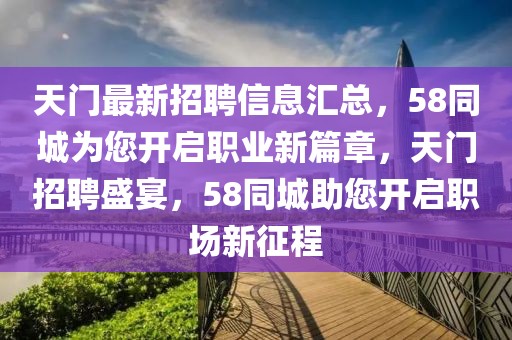 天門(mén)最新招聘信息匯總，58同城為您開(kāi)啟職業(yè)新篇章，天門(mén)招聘盛宴，58同城助您開(kāi)啟職場(chǎng)新征程