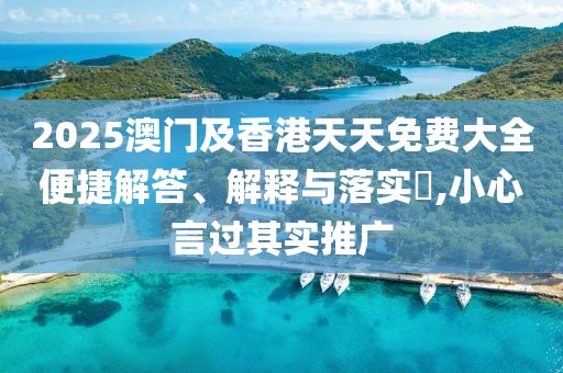 2025澳門及香港天天免費(fèi)大全便捷解答、解釋與落實?,小心言過其實推廣