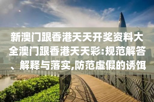 新澳門跟香港天天開獎資料大全澳門跟香港天天彩:規(guī)范解答、解釋與落實,防范虛假的誘餌