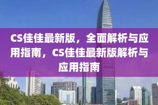 CS佳佳最新版，全面解析與應用指南，CS佳佳最新版解析與應用指南
