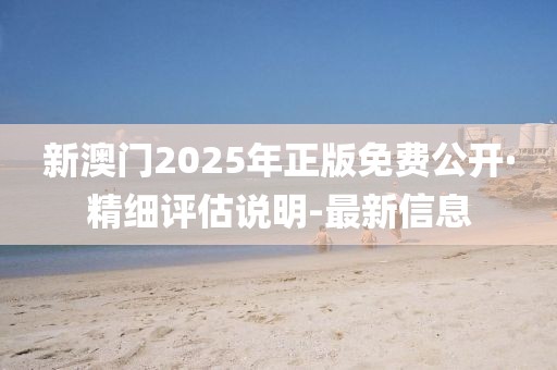 新澳門2025年正版免費(fèi)公開(kāi)·精細(xì)評(píng)估說(shuō)明-最新信息