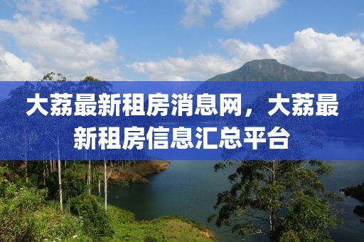 大荔最新租房消息網(wǎng)，大荔最新租房信息匯總平臺