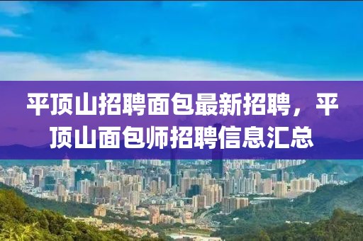 平頂山招聘面包最新招聘，平頂山面包師招聘信息匯總