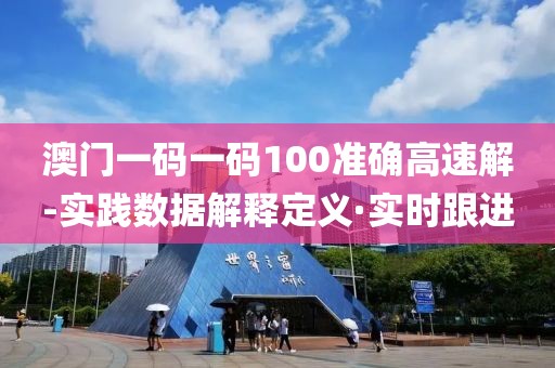 澳門一碼一碼100準(zhǔn)確高速解-實(shí)踐數(shù)據(jù)解釋定義·實(shí)時(shí)跟進(jìn)