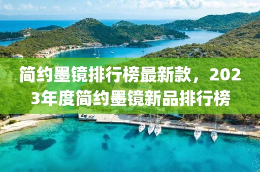 簡約墨鏡排行榜最新款，2023年度簡約墨鏡新品排行榜
