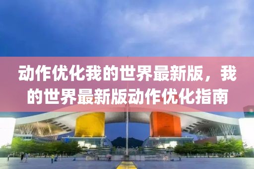 動作優(yōu)化我的世界最新版，我的世界最新版動作優(yōu)化指南