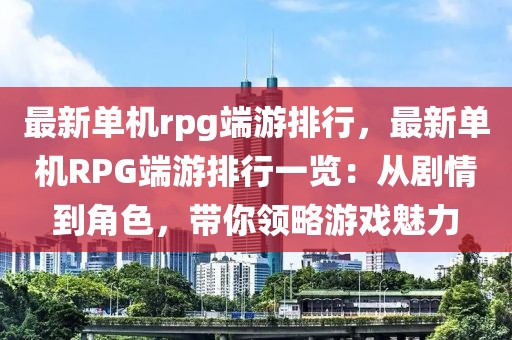 最新單機(jī)rpg端游排行，最新單機(jī)RPG端游排行一覽：從劇情到角色，帶你領(lǐng)略游戲魅力