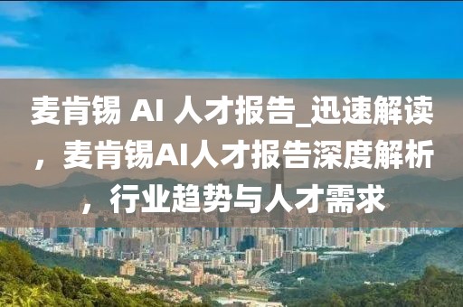麥肯錫 AI 人才報告_迅速解讀，麥肯錫AI人才報告深度解析，行業(yè)趨勢與人才需求