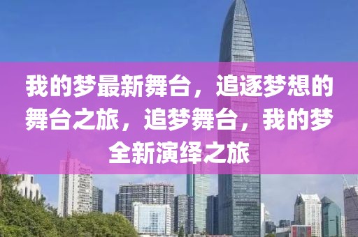 我的夢(mèng)最新舞臺(tái)，追逐夢(mèng)想的舞臺(tái)之旅，追夢(mèng)舞臺(tái)，我的夢(mèng)全新演繹之旅