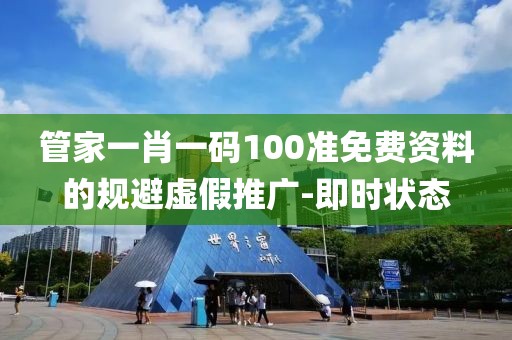 管家一肖一碼100準(zhǔn)免費(fèi)資料的規(guī)避虛假推廣-即時狀態(tài)
