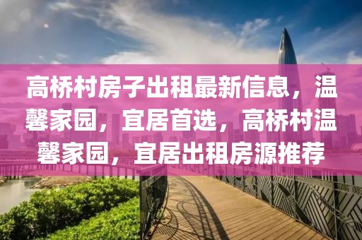 高橋村房子出租最新信息，溫馨家園，宜居首選，高橋村溫馨家園，宜居出租房源推薦
