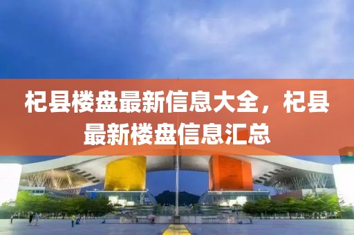 杞縣樓盤最新信息大全，杞縣最新樓盤信息匯總