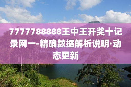 7777788888王中王開獎(jiǎng)十記錄網(wǎng)一-精確數(shù)據(jù)解析說明·動(dòng)態(tài)更新
