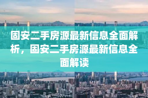固安二手房源最新信息全面解析，固安二手房源最新信息全面解讀