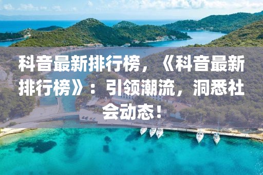 科音最新排行榜，《科音最新排行榜》：引領(lǐng)潮流，洞悉社會(huì)動(dòng)態(tài)！