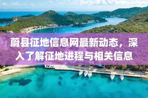 蔚縣征地信息網(wǎng)最新動(dòng)態(tài)，深入了解征地進(jìn)程與相關(guān)信息