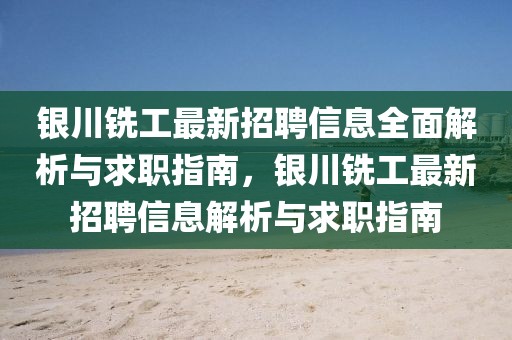 銀川銑工最新招聘信息全面解析與求職指南，銀川銑工最新招聘信息解析與求職指南