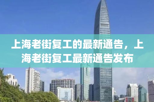 上海老街復工的最新通告，上海老街復工最新通告發(fā)布