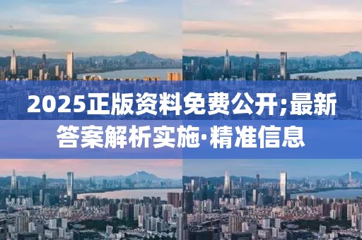 2025正版資料免費(fèi)公開(kāi);最新答案解析實(shí)施·精準(zhǔn)信息