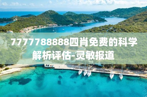 7777788888四肖免費(fèi)的科學(xué)解析評(píng)估-靈敏報(bào)道
