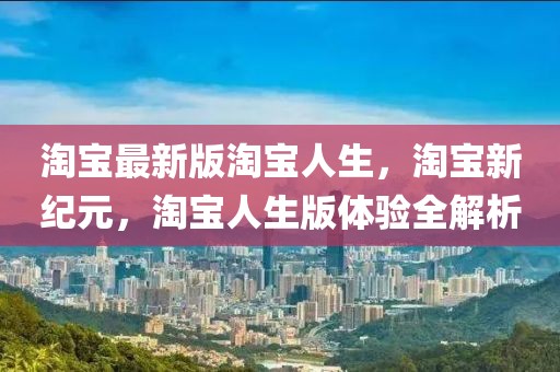 淘寶最新版淘寶人生，淘寶新紀元，淘寶人生版體驗全解析