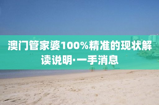 澳門管家婆100%精準(zhǔn)的現(xiàn)狀解讀說明·一手消息