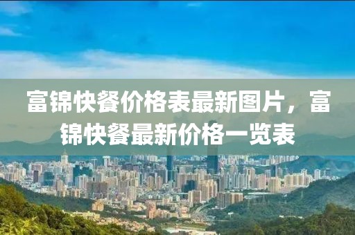 富錦快餐價(jià)格表最新圖片，富錦快餐最新價(jià)格一覽表