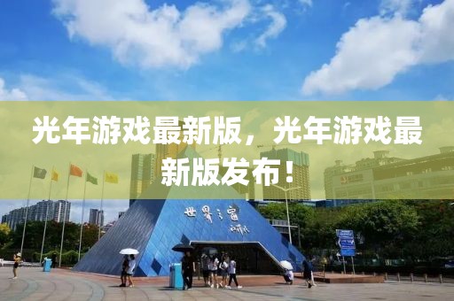 光年游戲最新版，光年游戲最新版發(fā)布！