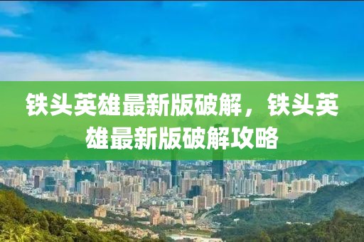 鐵頭英雄最新版破解，鐵頭英雄最新版破解攻略