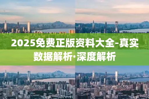 2025免費(fèi)正版資料大全-真實(shí)數(shù)據(jù)解析·深度解析