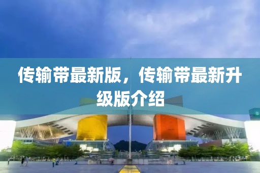 傳輸帶最新版，傳輸帶最新升級版介紹