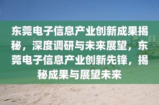 東莞電子信息產(chǎn)業(yè)創(chuàng)新成果揭秘，深度調(diào)研與未來展望，東莞電子信息產(chǎn)業(yè)創(chuàng)新先鋒，揭秘成果與展望未來