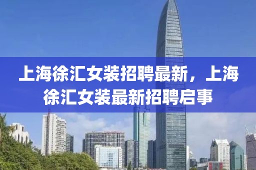 上海徐匯女裝招聘最新，上海徐匯女裝最新招聘啟事