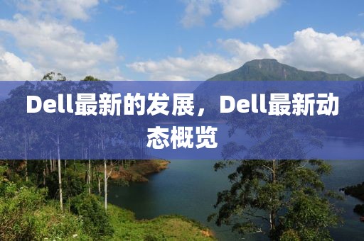 Dell最新的發(fā)展，Dell最新動態(tài)概覽