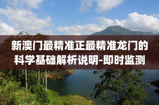 新澳門最精準(zhǔn)正最精準(zhǔn)龍門的科學(xué)基礎(chǔ)解析說明-即時監(jiān)測