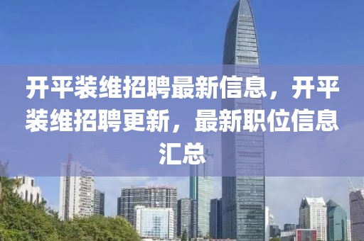 開平裝維招聘最新信息，開平裝維招聘更新，最新職位信息匯總