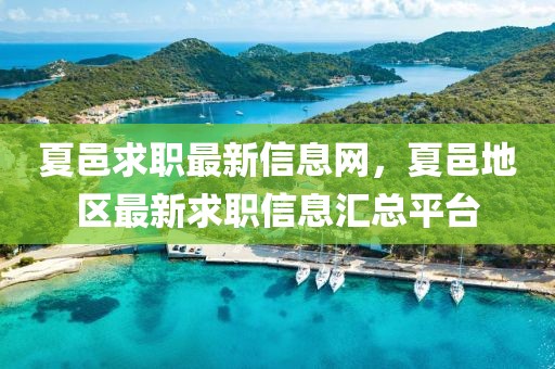 夏邑求職最新信息網(wǎng)，夏邑地區(qū)最新求職信息匯總平臺