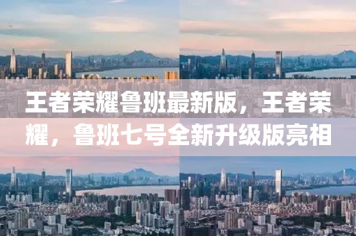 王者榮耀魯班最新版，王者榮耀，魯班七號全新升級版亮相