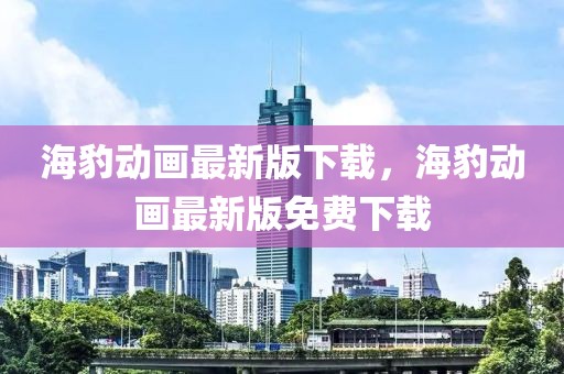海豹動畫最新版下載，海豹動畫最新版免費下載