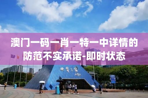 澳門一碼一肖一特一中詳情的防范不實承諾-即時狀態(tài)