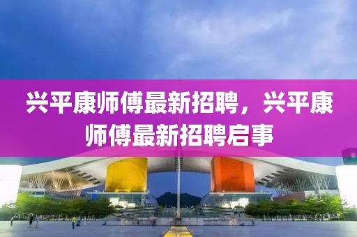 興平康師傅最新招聘，興平康師傅最新招聘啟事