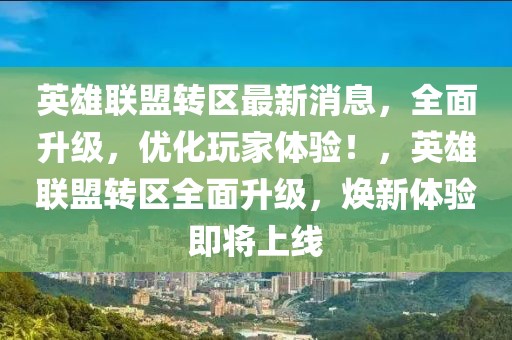 英雄聯(lián)盟轉(zhuǎn)區(qū)最新消息，全面升級，優(yōu)化玩家體驗！，英雄聯(lián)盟轉(zhuǎn)區(qū)全面升級，煥新體驗即將上線